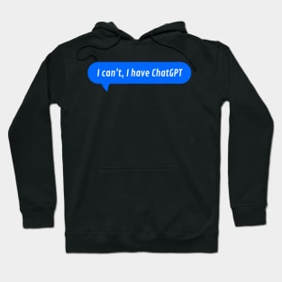 I can't, I have ChatGPT Message Hoodie